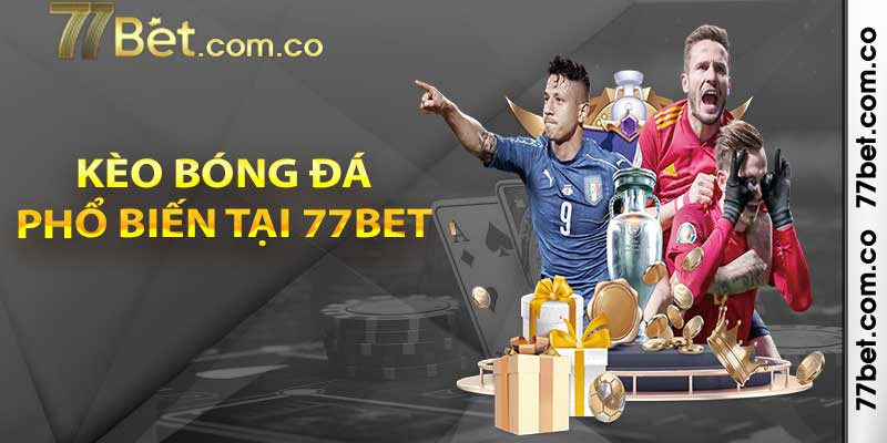 Các loại kèo bóng đá phổ biến tại 77bet 